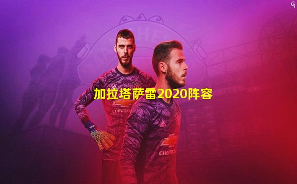加拉塔萨雷2020阵容