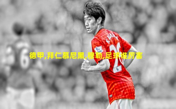 德甲,拜仁慕尼黑,穆勒,足球谁厉害