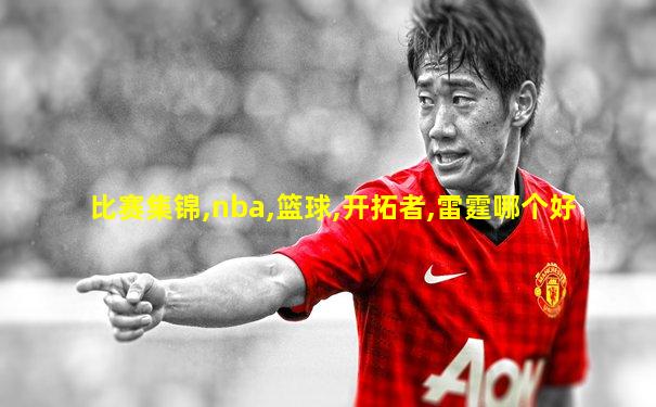 比赛集锦,nba,篮球,开拓者,雷霆哪个好