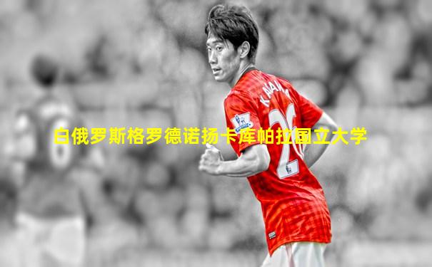 白俄罗斯格罗德诺扬卡库帕拉国立大学